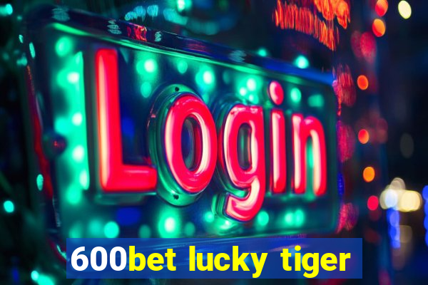 600bet lucky tiger